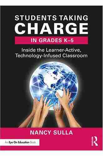 Students Taking Charge In Grades K 5: Inside The Learner Active Technology Infused Classroom