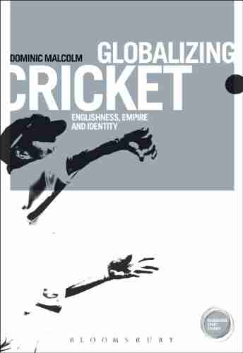 Globalizing Cricket: Englishness Empire And Identity (Globalizing Sport Studies)