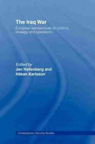 The Iraq War: European Perspectives On Politics Strategy And Operations (Contemporary Security Studies 10)