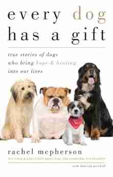 Every Dog Has a Gift: True Stories of Dogs Who Bring Hope Healing into Our Lives