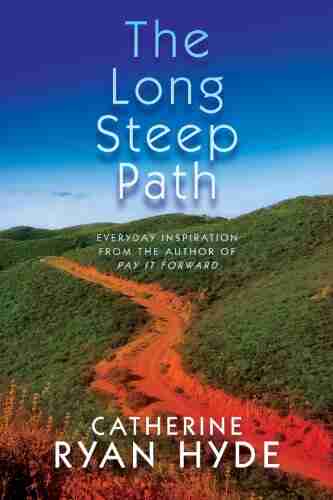 The Long Steep Path: Everyday Inspiration from the Author of Pay It Forward