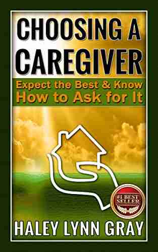 Choosing A Caregiver: Expect The Best And Know How To Ask For It