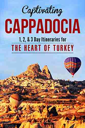 Captivating Cappadocia: 1 2 3 Day Itineraries For The Heart Of Turkey