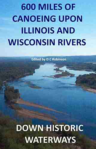 600 MILES OF CANOEING: WISCONSIN AND ILLINOIS RIVERS (DOWN HISTORIC WATERWAYS 1)