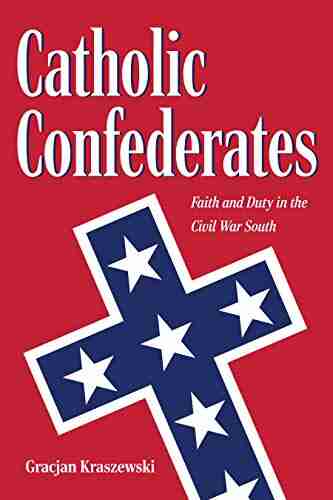 Catholic Confederates: Faith and Duty in the Civil War South (The Civil War Era in the South)