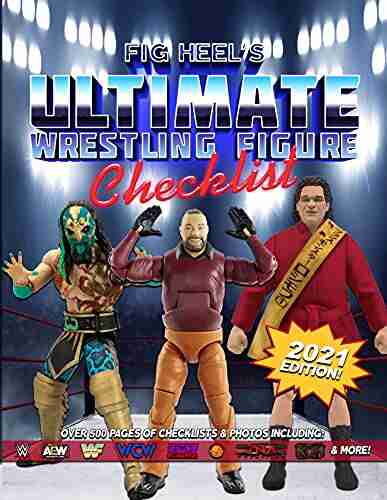 Fig Heel s Ultimate Wrestling Figure Checklist: 2021 Edition