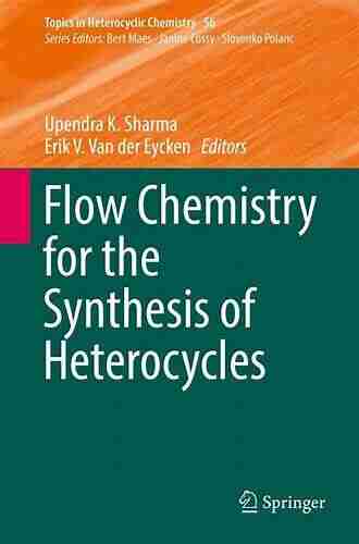 Flow Chemistry for the Synthesis of Heterocycles (Topics in Heterocyclic Chemistry 56)