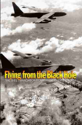 Flying From The Black Hole: The B 52 Navigator Bombardiers Of Vietnam