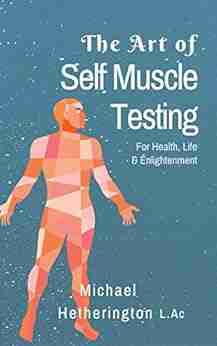 The Art of Self Muscle Testing: For Health Life and Enlightenment