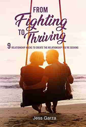 From Fighting To Thriving: 9 Relationship Hacks to Create the Relationship you re Seeking