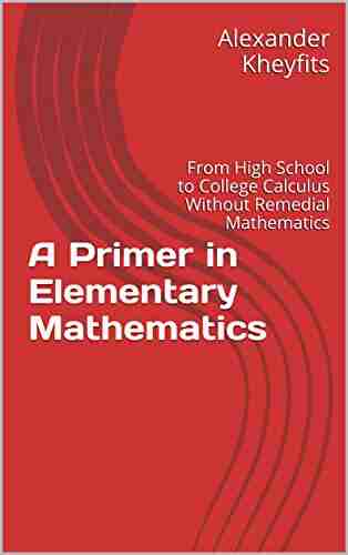 A Primer in Elementary Mathematics: From High School to College Calculus Without Remedial Mathematics