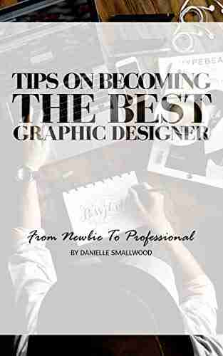 Tips On Becoming The Best Graphic Designer: From Newbie To Professional