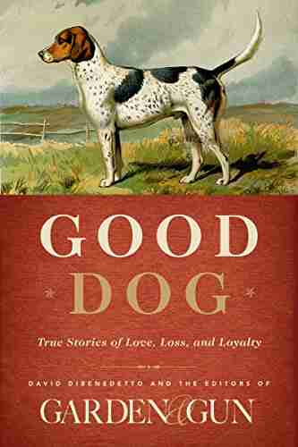 Good Dog: True Stories Of Love Loss And Loyalty (Garden Gun 2)