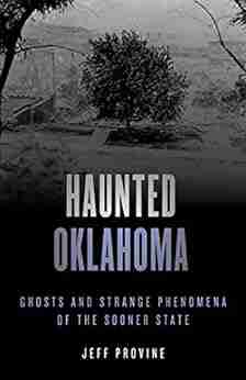 Haunted Oklahoma: Ghosts And Strange Phenomena Of The Sooner State