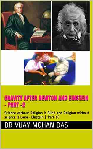 Gravity After Newton And Einstein Part 2: Science Without Religion Is Blind And Religion Without Science Is Lame Einstein ( Part 9)