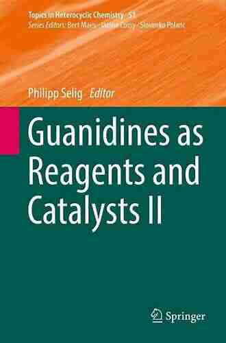 Guanidines As Reagents And Catalysts II (Topics In Heterocyclic Chemistry 51)