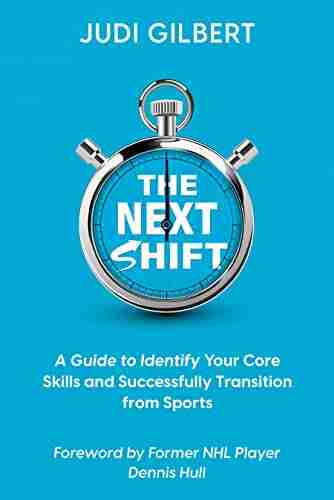 The Next Shift: A Guide To Identify Your Core Skills And Successfully Transition From Sports