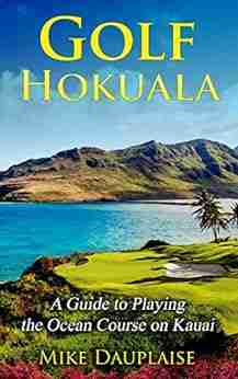 Golf Hokuala: A Guide To Playing The Ocean Course On Kauai (Golf Kauai: A Detailed Guide To Golf Courses On Hawaii S Garden Isle)