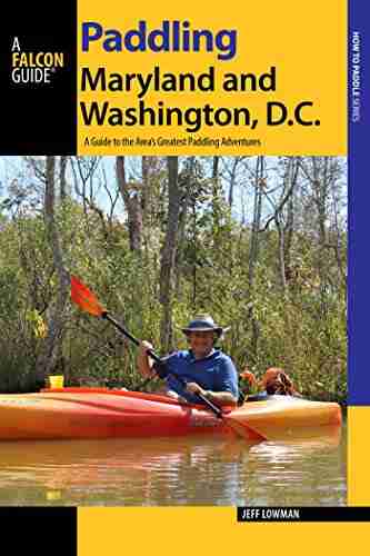 Paddling Maryland And Washington DC: A Guide To The Area S Greatest Paddling Adventures (Paddling Series)