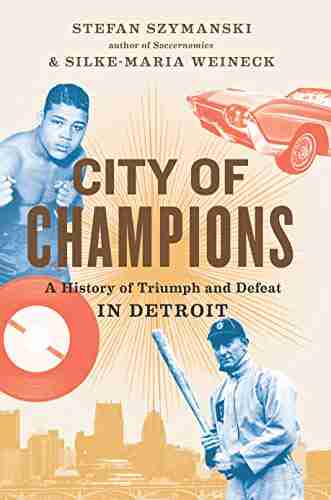 City Of Champions: A History Of Triumph And Defeat In Detroit