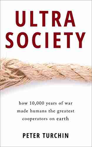 Ultrasociety: How 10 000 Years Of War Made Humans The Greatest Cooperators On Earth