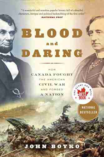 Blood And Daring: How Canada Fought The American Civil War And Forged A Nation