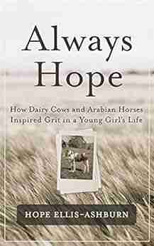 Always Hope: How Dairy Cows And Arabian Horses Inspired Grit In A Young Girl S Life