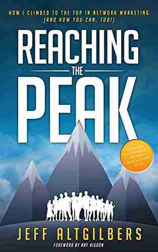 Reaching The Peak: How I Climbed To The Top In Network Marketing (and How You Can Too )