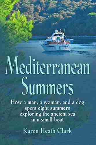 MEDITERRANEAN SUMMERS: How a Man a Woman and a Dog Spent Eight Summers Exploring the Ancient Sea in a Small Boat