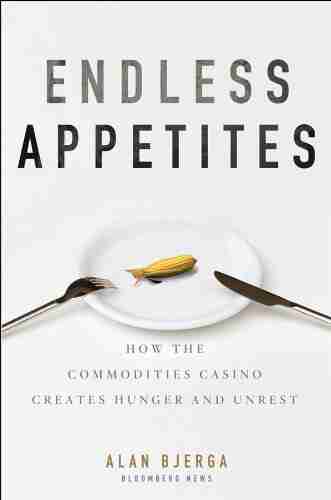 Endless Appetites: How The Commodities Casino Creates Hunger And Unrest (Bloomberg 151)