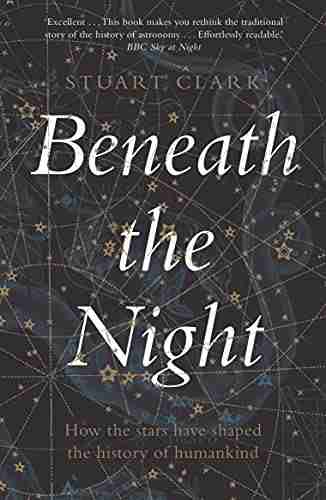 Beneath The Night: How The Stars Have Shaped The History Of Humankind