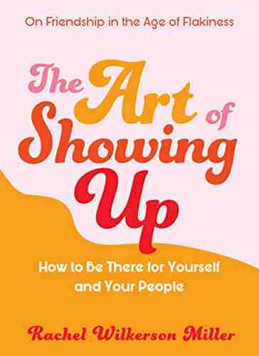 The Art Of Showing Up: How To Be There For Yourself And Your People