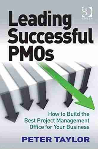 Leading Successful PMOs: How to Build the Best Project Management Office for Your Business