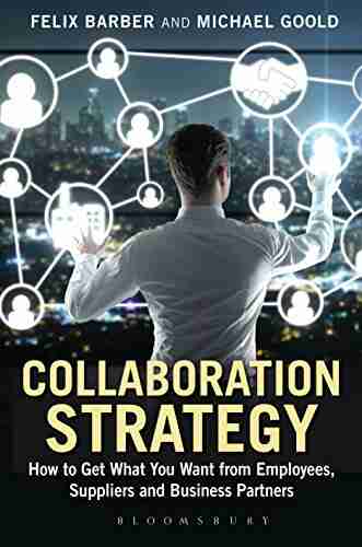 Collaboration Strategy: How to Get What You Want from Employees Suppliers and Business Partners (Criminal Practice Series)