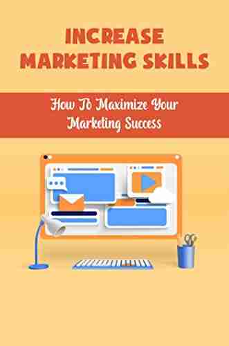 Increase Marketing Skills: How To Maximize Your Marketing Success