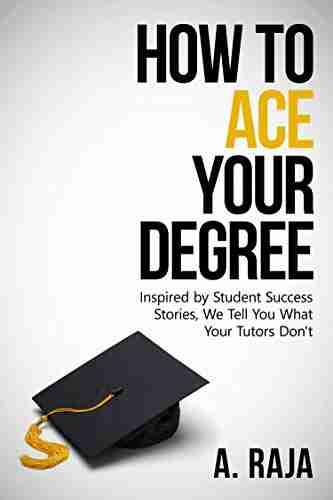 How to ACE Your Degree: Inspired by Student Success Stories We Tell You What Your Tutors Don t (Level Up 1)