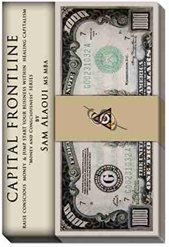 Capital Frontline: Raise Conscious Money Jump Start Your Business Within Healing Capitalism (Money Consciousness 1)