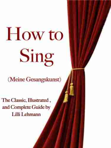 How to Sing The Classic Illustrated and Complete Guide (Illustrated)