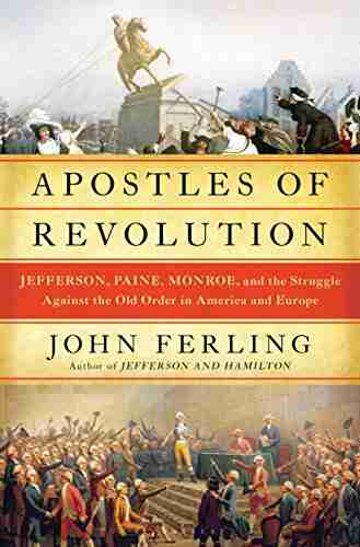 Apostles of Revolution: Jefferson Paine Monroe and the Struggle Against the Old Order in America and Europe