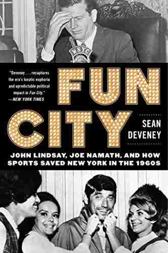 Fun City: John Lindsay Joe Namath And How Sports Saved New York In The 1960s