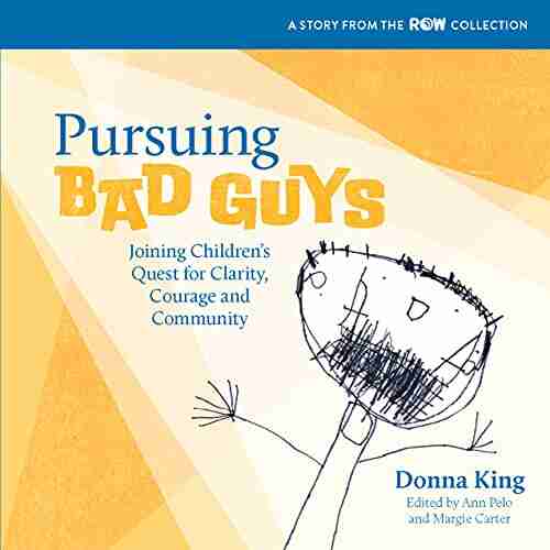 Pursuing Bad Guys: Joining Children S Quest For Clarity Courage And Community