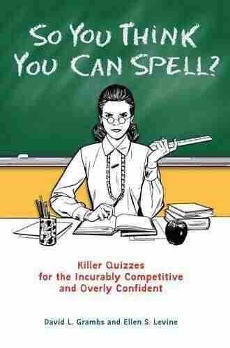 So You Think You Can Spell?: Killer Quizzes For The Incurably Competitive And Overly Confident