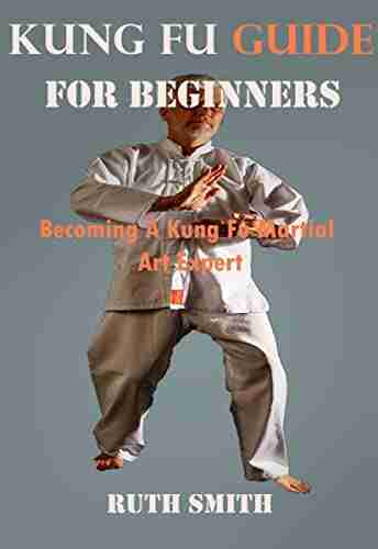 Kung Fu Guide For Beginners: Becoming a Kung Fu Martial Art Expert