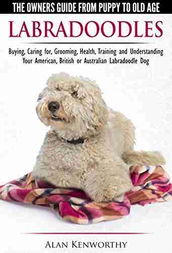 Labradoodles The Owners Guide from Puppy to Old Age for Your American British or Australian Labradoodle Dog