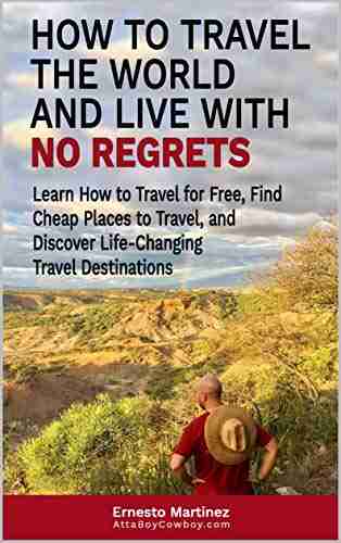 How to Travel the World and Live with No Regrets : Learn How to Travel for Free Find Cheap Places to Travel and Discover Life Changing Travel Destinations (Health and Wellness 6)