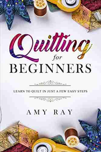 Quilting For Beginners: Learn to Quilt in Just a Few Easy Steps