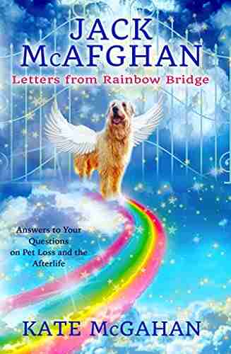 Jack McAfghan: Letters From Rainbow Bridge: Answers to Your Questions about Pet Loss and the Afterlife