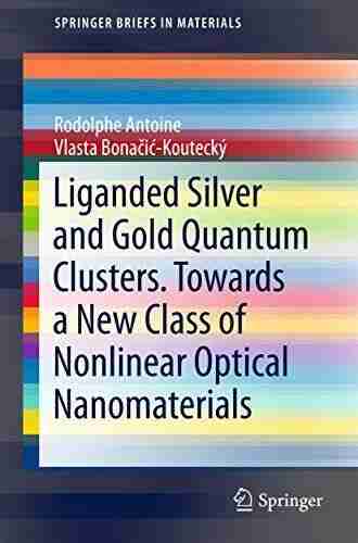 Liganded Silver And Gold Quantum Clusters Towards A New Class Of Nonlinear Optical Nanomaterials (SpringerBriefs In Materials)