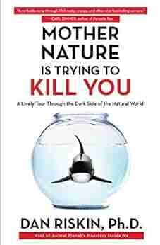 Mother Nature Is Trying To Kill You: A Lively Tour Through The Dark Side Of The Natural World