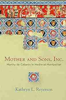 Mother and Sons Inc : Martha de Cabanis in Medieval Montpellier (The Middle Ages Series)